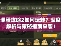 混蛋攻略2如何玩轉(zhuǎn)？深度解析與策略指南來襲！