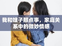 我和嫂子那點(diǎn)事，家庭關(guān)系中的微妙情感