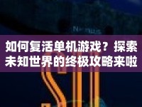 如何復(fù)活單機(jī)游戲？探索未知世界的終極攻略來啦！