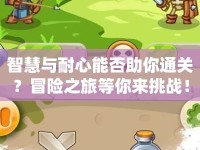 智慧與耐心能否助你通關(guān)？冒險之旅等你來挑戰(zhàn)！