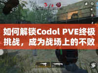 如何解鎖Codol PVE終極挑戰(zhàn)，成為戰(zhàn)場上的不敗傳說？