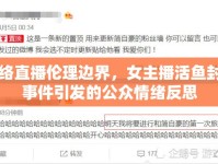 網(wǎng)絡(luò)直播倫理邊界，女主播活魚封口事件引發(fā)的公眾情緒反思