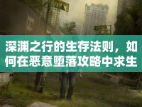 深淵之行的生存法則，如何在惡意墮落攻略中求生？
