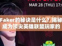 Faker的秘訣是什么？揭秘成為頂尖英雄聯(lián)盟玩家的必經(jīng)之路！