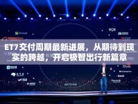 ET7交付周期最新進展，從期待到現(xiàn)實的跨越，開啟極智出行新篇章