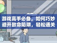 游戲高手必備，如何巧妙避開致命陷阱，輕松通關(guān)？