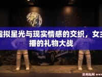 虛擬星光與現(xiàn)實(shí)情感的交織，女主播的禮物大戰(zhàn)