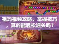 祖瑪視頻攻略，掌握技巧，真的能輕松通關嗎？