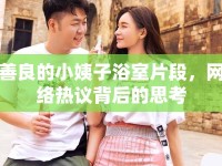善良的小姨子浴室片段，網(wǎng)絡(luò)熱議背后的思考