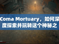 Coma Mortuary，如何深度探索并玩轉這個神秘之地？