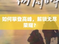 如何攀登高峰，解鎖無盡榮耀？