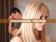 射精后精液流出真相，探索性愛(ài)誤區(qū)