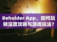 Beholder App，如何玩轉(zhuǎn)深度攻略與游戲玩法？