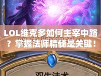 LOL維克多如何主宰中路？掌握法師精髓是關(guān)鍵！