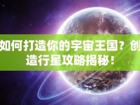 如何打造你的宇宙王國？創(chuàng)造行星攻略揭秘！