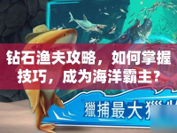 鉆石漁夫攻略，如何掌握技巧，成為海洋霸主？