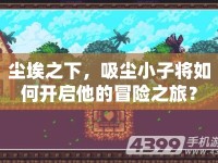 塵埃之下，吸塵小子將如何開(kāi)啟他的冒險(xiǎn)之旅？
