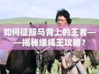 如何征服馬背上的王者——揭秘韁繩王攻略？