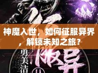 神魔入世，如何征服異界，解鎖未知之旅？
