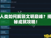 人類如何解鎖文明巔峰？揭秘成就攻略！