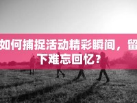 如何捕捉活動精彩瞬間，留下難忘回憶？