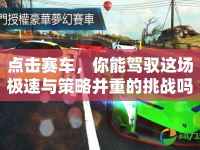 點擊賽車，你能駕馭這場極速與策略并重的挑戰(zhàn)嗎？