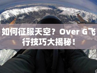 如何征服天空？Over G飛行技巧大揭秘！