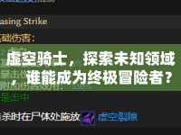虛空騎士，探索未知領(lǐng)域，誰能成為終極冒險(xiǎn)者？