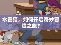 水管貓，如何開啟奇妙冒險之旅？