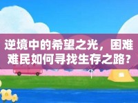 逆境中的希望之光，困難難民如何尋找生存之路？