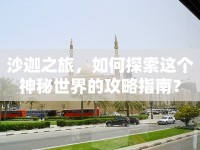 沙迦之旅，如何探索這個(gè)神秘世界的攻略指南？
