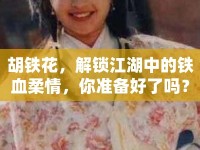 胡鐵花，解鎖江湖中的鐵血柔情，你準(zhǔn)備好了嗎？