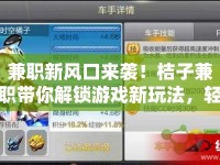 兼職新風(fēng)口來(lái)襲！桔子兼職帶你解鎖游戲新玩法，輕松賺取額外收益！
