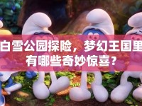 白雪公園探險(xiǎn)，夢(mèng)幻王國(guó)里有哪些奇妙驚喜？