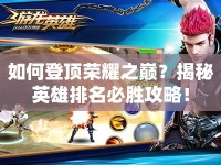 如何登頂榮耀之巔？揭秘英雄排名必勝攻略！
