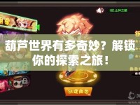 葫蘆世界有多奇妙？解鎖你的探索之旅！