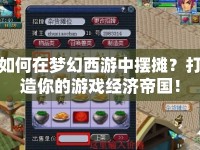 如何在夢幻西游中擺攤？打造你的游戲經(jīng)濟(jì)帝國！