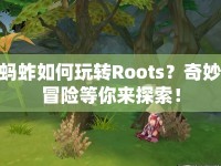 螞蚱如何玩轉(zhuǎn)Roots？奇妙冒險(xiǎn)等你來探索！