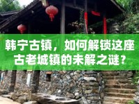 韓寧古鎮(zhèn)，如何解鎖這座古老城鎮(zhèn)的未解之謎？