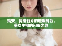 靖安，網(wǎng)絡(luò)新秀的璀璨舞臺，美女主播的閃耀之地