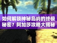 如何解鎖神秘島嶼的終極秘密？阿加莎攻略大揭秘！
