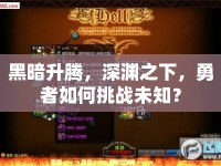 黑暗升騰，深淵之下，勇者如何挑戰(zhàn)未知？