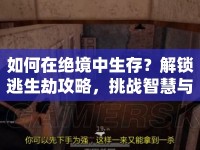 如何在絕境中生存？解鎖逃生劫攻略，挑戰(zhàn)智慧與勇氣的極限！