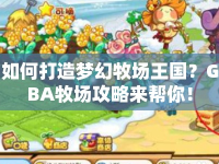 如何打造夢幻牧場王國？GBA牧場攻略來幫你！