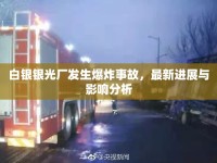 白銀銀光廠發(fā)生爆炸事故，最新進(jìn)展與影響分析