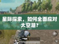 星際探索，如何全面應(yīng)對(duì)太空潮？