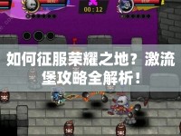 如何征服榮耀之地？激流堡攻略全解析！