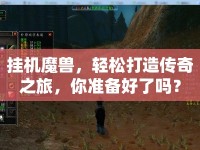 掛機(jī)魔獸，輕松打造傳奇之旅，你準(zhǔn)備好了嗎？