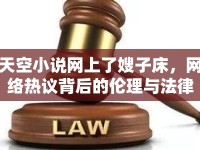 天空小說網(wǎng)上了嫂子床，網(wǎng)絡(luò)熱議背后的倫理與法律探討