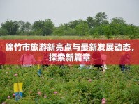 綿竹市旅游新亮點(diǎn)與最新發(fā)展動(dòng)態(tài)，探索新篇章